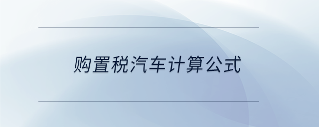 購置稅汽車計算公式 購置稅汽車計算公式