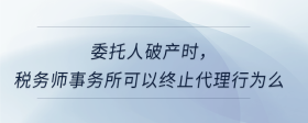委托人破產(chǎn)時，稅務(wù)師事務(wù)所可以終止代理行為么
