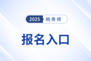 2025年稅務(wù)師考試報(bào)名入口及開放時(shí)間已公布！