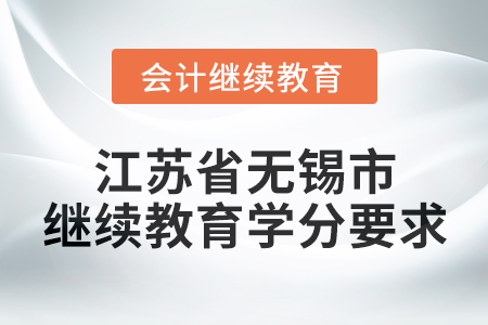 2025年江蘇省無錫市會計繼續(xù)教育學(xué)分要求