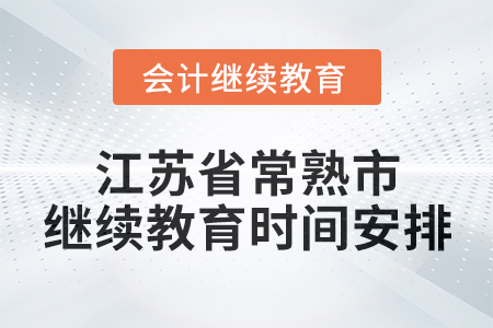 2025年江蘇省常熟市會計繼續(xù)教育時間安排