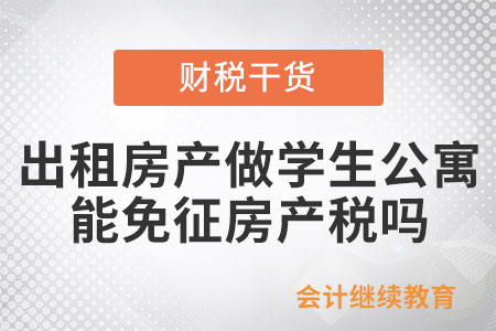 企業(yè)出租房產(chǎn)給學(xué)校做高校學(xué)生公寓， 可以免征房產(chǎn)稅嗎？