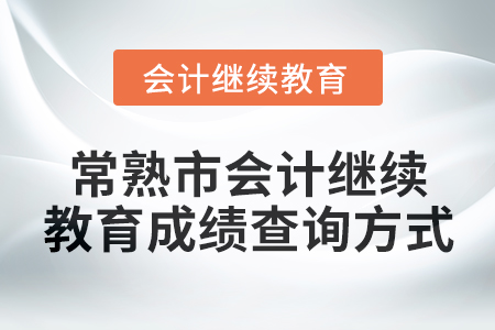 2025年常熟市會計繼續(xù)教育成績查詢方式