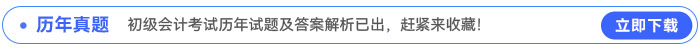 初級會計(jì)考試歷年試題及答案解析已出，趕緊來收藏！