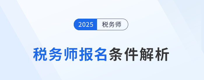 2025年稅務(wù)師考試報(bào)名條件已公布！最低學(xué)歷只需大專(zhuān)！