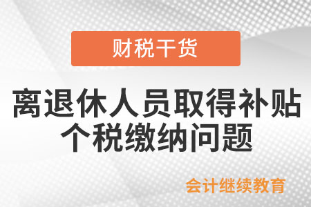 離退休人員取得原單位發(fā)放的獎金及補(bǔ)貼，如何繳納個人所得稅？