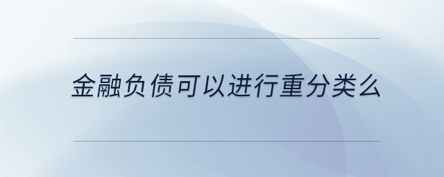 金融負(fù)債可以進(jìn)行重分類(lèi)么