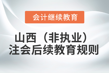 2025年山西?。ǚ菆?zhí)業(yè)）注冊會計師后續(xù)教育規(guī)則