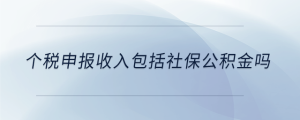 個稅申報收入包括社保公積金嗎