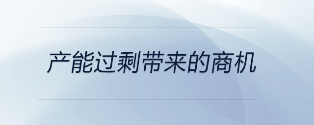 產(chǎn)能過剩帶來的商機(jī)