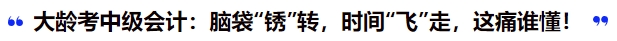 大齡考中級(jí)會(huì)計(jì)：腦袋“銹”轉(zhuǎn)，時(shí)間“飛”走，這痛誰(shuí)懂！