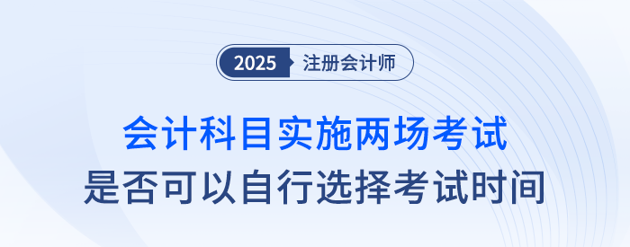25年注會會計科目實施兩場考試，可以自行選擇考試時間嗎？