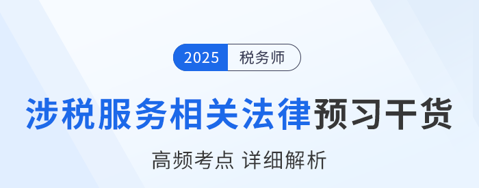 25年稅務(wù)師《涉稅服務(wù)相關(guān)法律》預(yù)習(xí)干貨總結(jié)，即刻開學(xué)！