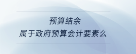  預(yù)算結(jié)余屬于政府預(yù)算會計要素么
