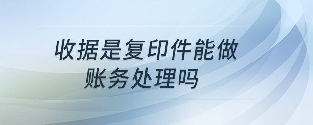 收據(jù)是復印件能做賬務處理嗎