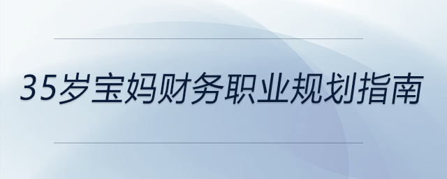 35歲寶媽財(cái)務(wù)職業(yè)規(guī)劃指南，前來(lái)參考！