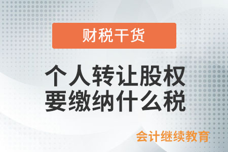 個(gè)人轉(zhuǎn)讓股權(quán)要繳納什么稅？