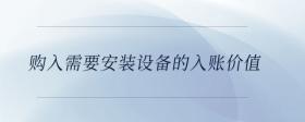 購(gòu)入需要安裝設(shè)備的入賬價(jià)值