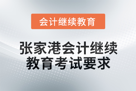 2025年張家港會(huì)計(jì)繼續(xù)教育考試要求