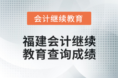 2025年福建會計繼續(xù)教育如何查詢成績？