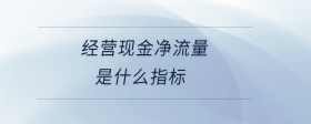 經(jīng)營(yíng)現(xiàn)金凈流量是什么指標(biāo)