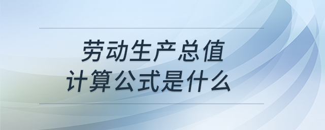 勞動生產(chǎn)總值計算公式是什么？