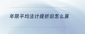 年限平均法計(jì)提折舊怎么算