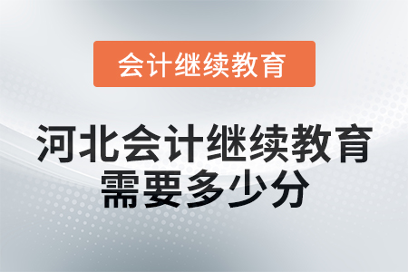 河北會計繼續(xù)教育2025年需要多少分？
