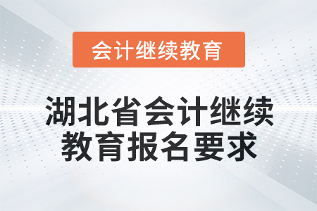 2025年度湖北省會(huì)計(jì)繼續(xù)教育報(bào)名要求