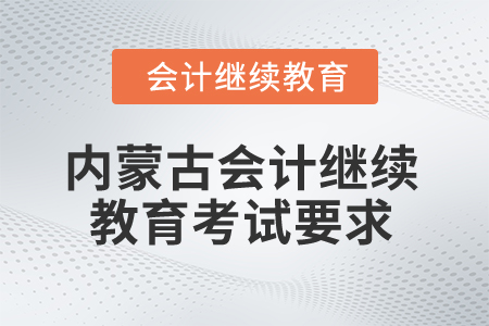2025年內(nèi)蒙古會(huì)計(jì)繼續(xù)教育考試要求