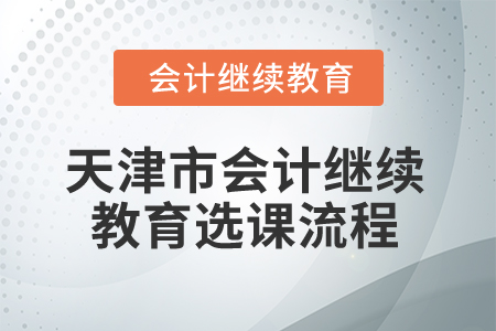 2025年天津市會(huì)計(jì)繼續(xù)教育選課流程