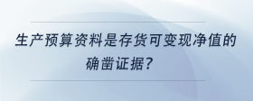 生產(chǎn)預(yù)算資料是存貨可變現(xiàn)凈值的確鑿證據(jù)？