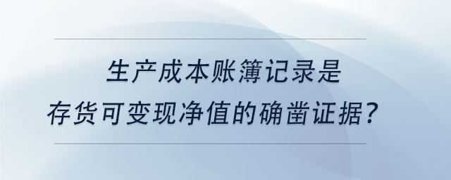 中級會計生產(chǎn)成本賬簿記錄是存貨可變現(xiàn)凈值的確鑿證據(jù)？