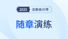 25年注會《審計》隨章演練習題，避免陷入"假性掌握"陷阱