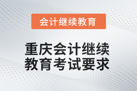 2025年重慶會計(jì)繼續(xù)教育考試要求