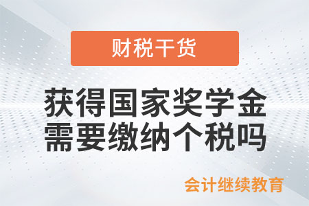 大學(xué)期間獲得國家獎(jiǎng)學(xué)金，需要繳納個(gè)稅嗎？