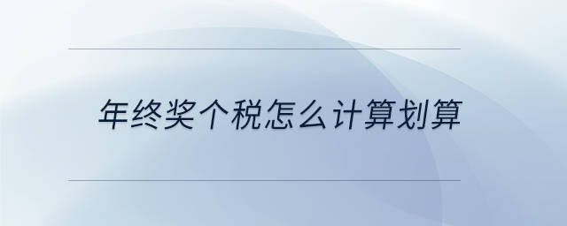 年終獎(jiǎng)個(gè)稅怎么計(jì)算劃算