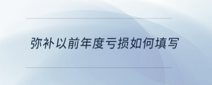 彌補(bǔ)以前年度虧損如何填寫
