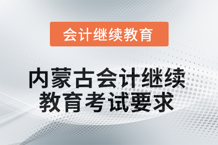 2025年內(nèi)蒙古會計人員繼續(xù)教育考試要求