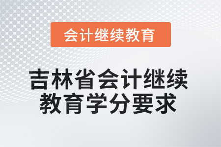 2025年度吉林省會(huì)計(jì)繼續(xù)教育學(xué)分要求