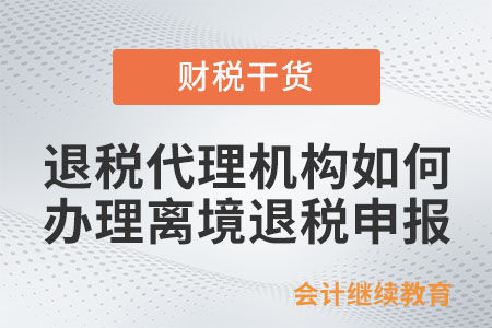 退稅代理機構應如何辦理離境退稅申報？