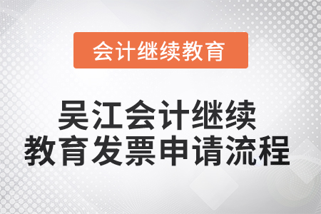 2025年吳江會(huì)計(jì)繼續(xù)教育發(fā)票申請(qǐng)流程