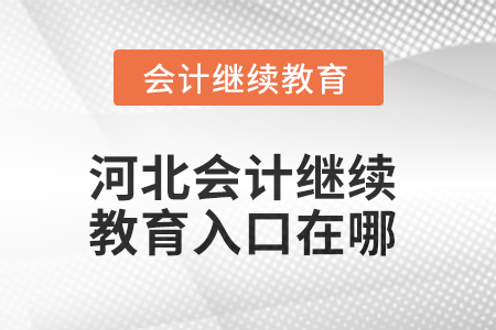 2025年河北會計繼續(xù)教育入口在哪？
