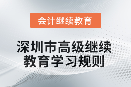 2025年深圳市高級會計(jì)師繼續(xù)教育學(xué)習(xí)規(guī)則