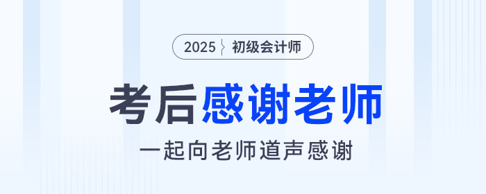 2025年初級(jí)會(huì)計(jì)考后，一起向老師們道聲感謝！