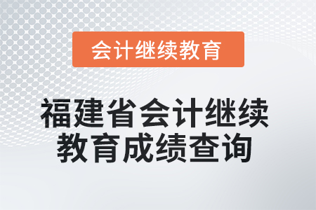 2025年福建省會(huì)計(jì)繼續(xù)教育成績查詢方式