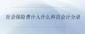 社會(huì)保險(xiǎn)費(fèi)計(jì)入什么科目會(huì)計(jì)分錄