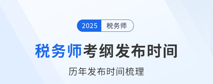 25年稅務(wù)師考試大綱何時發(fā)布？近年考試大綱發(fā)布時間梳理！