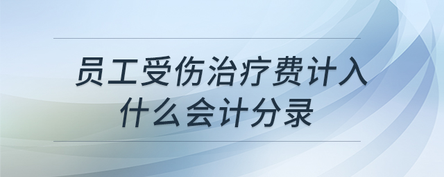 員工受傷治療費計入什么會計分錄