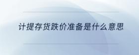 計(jì)提存貨跌價(jià)準(zhǔn)備是什么意思